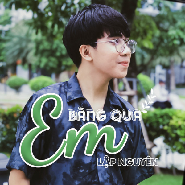Em Băng Qua - Lập Nguyên | Bài hát, lyrics Em Băng Qua - Lập Nguyên | Bài Hát, Lyrics