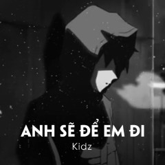 Anh Sẽ Để Em Đi - Kidz - Zing Mp3